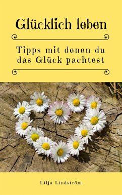 Glücklich leben: Tipps mit denen du das Glück pachtest (eBook, ePUB) - Lindström, Lilja