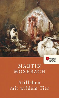 Stilleben mit wildem Tier (eBook, ePUB) - Mosebach, Martin