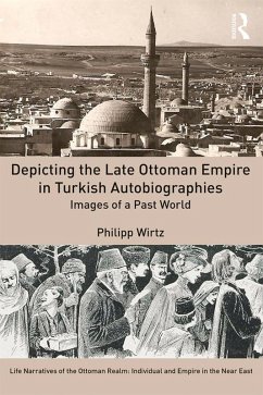 Depicting the Late Ottoman Empire in Turkish Autobiographies (eBook, ePUB) - Wirtz, Philipp