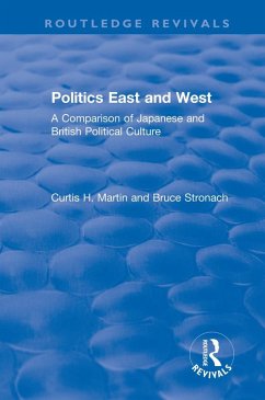 Politics East and West: A Comparison of Japanese and British Political Culture (eBook, PDF) - Martin, Curtis H.; Stronach, Bruce