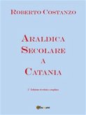 Araldica secolare a Catania. Seconda edizione riveduta e corretta (eBook, PDF)