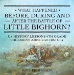 What Happened Before, During and After the Battle of the Little Bighorn? - US History Lessons 4th Grade   Children's American History (eBook, ePUB)