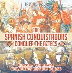 The Spanish Conquistadors Conquer the Aztecs - History 4th Grade   Children's History Books (eBook, ePUB)