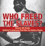 Who Freed the Slaves? History 4th Grade   Children's American Civil War Era History Books (eBook, ePUB)