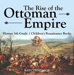 The Rise of the Ottoman Empire - History 5th Grade   Children's Renaissance Books (eBook, ePUB)