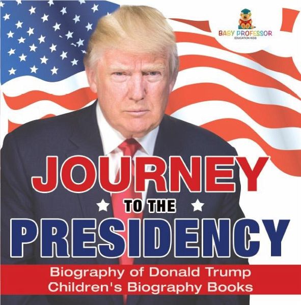 Journey to the Presidency: Biography of Donald Trump Children's Biography Books (eBook, ePUB) Journey to the Presidency: Biography of Donald Trump Children's Biography Books (eBook, ePUB)