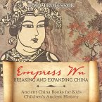 Empress Wu: Breaking and Expanding China - Ancient China Books for Kids   Children's Ancient History (eBook, ePUB)