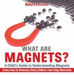What are Magnets? A Child's Guide to Understanding Magnets - Science Book for Elementary School   Children's How Things Work Books (eBook, ePUB)