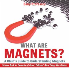 What are Magnets? A Child's Guide to Understanding Magnets - Science Book for Elementary School   Children's How Things Work Books (eBook, ePUB) - Baby