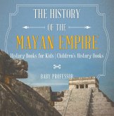The History of the Mayan Empire - History Books for Kids Children's History Books (eBook, ePUB) The History of the Mayan Empire - History Books for Kids Children's History Books (eBook, ePUB)