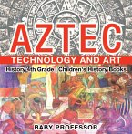 Aztec Technology and Art - History 4th Grade   Children's History Books (eBook, ePUB)