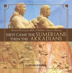 First Came The Sumerians Then The Akkadians - Ancient History for Kids   Children's Ancient History (eBook, ePUB)
