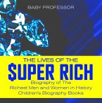 The Lives of the Super Rich: Biography of The Richest Men and Women in History -   Children's Biography Books (eBook, ePUB)
