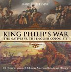 King Philip's War : The Natives vs. The English Colonists - US History Lessons   Children's American Revolution History (eBook, ePUB)