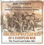 American Battlefield of a European War: The French and Indian War - US History Elementary   Children's American Revolution History (eBook, ePUB)