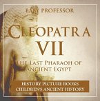 Cleopatra VII : The Last Pharaoh of Ancient Egypt - History Picture Books   Children's Ancient History (eBook, ePUB)