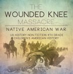 The Wounded Knee Massacre : Native American War - US History Non Fiction 4th Grade   Children's American History (eBook, ePUB)