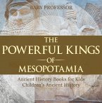 The Powerful Kings of Mesopotamia - Ancient History Books for Kids   Children's Ancient History (eBook, ePUB)