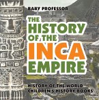 The History of the Inca Empire - History of the World   Children's History Books (eBook, ePUB)