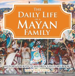 The Daily Life of a Mayan Family - History for Kids   Children's History Books (eBook, ePUB) - Baby