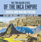 The Two Major Cities of the Inca Empire : Cuzco and Machu Picchu - History Kids Books   Children's History Books (eBook, ePUB)