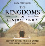 The Kingdoms of Central Africa - History of the Ancient World   Children's History Books (eBook, ePUB)