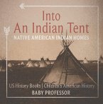Into An Indian Tent : Native American Indian Homes - US History Books   Children's American History (eBook, ePUB)