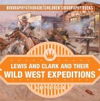 Lewis and Clark and Their Wild West Expeditions - Biography 6th Grade   Children's Biography Books (eBook, ePUB)