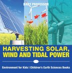 Harvesting Solar, Wind and Tidal Power - Environment for Kids   Children's Earth Sciences Books (eBook, ePUB)