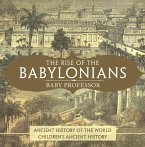 The Rise of the Babylonians - Ancient History of the World   Children's Ancient History (eBook, ePUB)