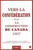 Vers la confederation : La construction du Canada 1867 01 (eBook, PDF)