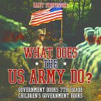 What Does the US Army Do? Government Books 7th Grade   Children's Government Books (eBook, ePUB)