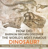 How Did Barnum Brown Discover The World's Most Famous Dinosaur? Dinosaur Book Grade 2   Children's Dinosaur Books (eBook, ePUB)