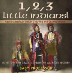 1, 2, 3 Little Indians! Native American Indian Clothing and Entertainment - US History 6th Grade   Children's American History (eBook, ePUB)
