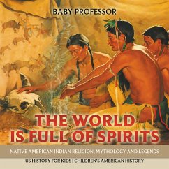 The World is Full of Spirits : Native American Indian Religion, Mythology and Legends - US History for Kids   Children's American History (eBook, ePUB) - Baby