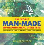 The Worst Man-Made Environmental Disasters - Science Book for Kids 9-12   Children's Science & Nature Books (eBook, ePUB)