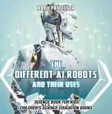 The Different AI Robots and Their Uses - Science Book for Kids   Children's Science Education Books (eBook, ePUB)
