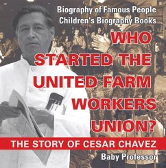 Who Started the United Farm Workers Union? The Story of Cesar Chavez - Biography of Famous People   Children's Biography Books (eBook, ePUB) - Baby