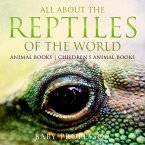 All About the Reptiles of the World - Animal Books   Children's Animal Books (eBook, ePUB)