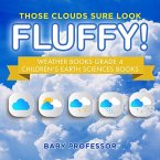 Those Clouds Sure Look Fluffy! Weather Books Grade 4   Children's Earth Sciences Books (eBook, ePUB)