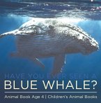 Have You Ever Seen A Blue Whale? Animal Book Age 4   Children's Animal Books (eBook, ePUB)