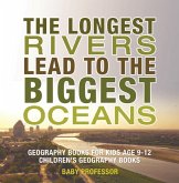 The Longest Rivers Lead to the Biggest Oceans - Geography Books for Kids Age 9-12   Children's Geography Books (eBook, ePUB)