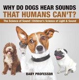 Why Do Dogs Hear Sounds That Humans Can't? - The Science of Sound   Children's Science of Light & Sound (eBook, ePUB)