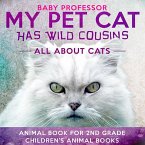 My Pet Cat Has Wild Cousins: All About Cats - Animal Book for 2nd Grade   Children's Animal Books (eBook, ePUB)