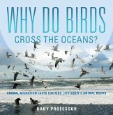 Why Do Birds Cross the Oceans? Animal Migration Facts for Kids   Children's Animal Books (eBook, ePUB)