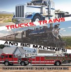 Trucks, Trains and Big Machines! Transportation Books for Kids   Children's Transportation Books (eBook, ePUB)