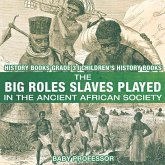 The Big Roles Slaves Played in the Ancient African Society - History Books Grade 3   Children's History Books (eBook, ePUB)