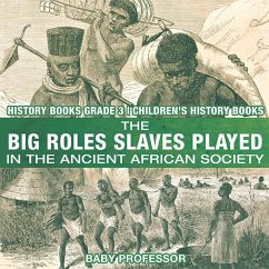The Big Roles Slaves Played in the Ancient African Society - History Books Grade 3   Children's History Books (eBook, ePUB) - Baby