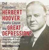 Did President Herbert Hoover Really Cause the Great Depression? Biography of Presidents   Children's Biography Books (eBook, ePUB)