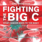 Fighting the Big C : What Cancer Does to the Body - Biology 6th Grade   Children's Biology Books (eBook, ePUB)